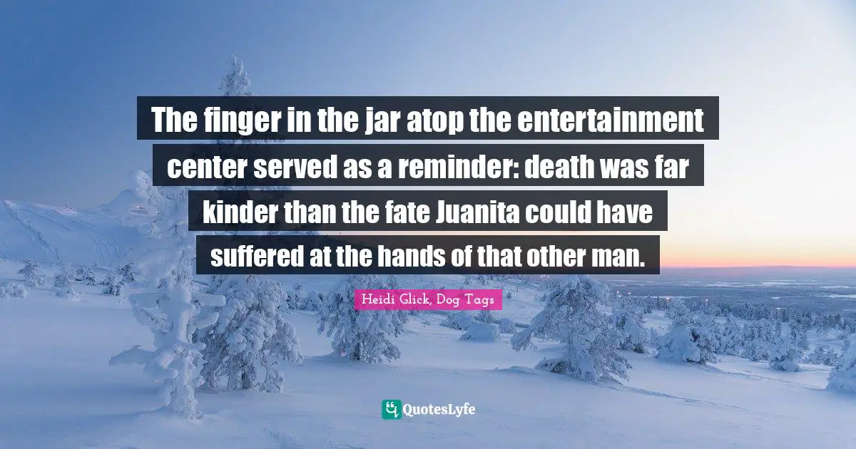 The finger in the jar atop the entertainment center served as a reminder: death was far kinder than the fate Juanita could have suffered at the hands of that other man.