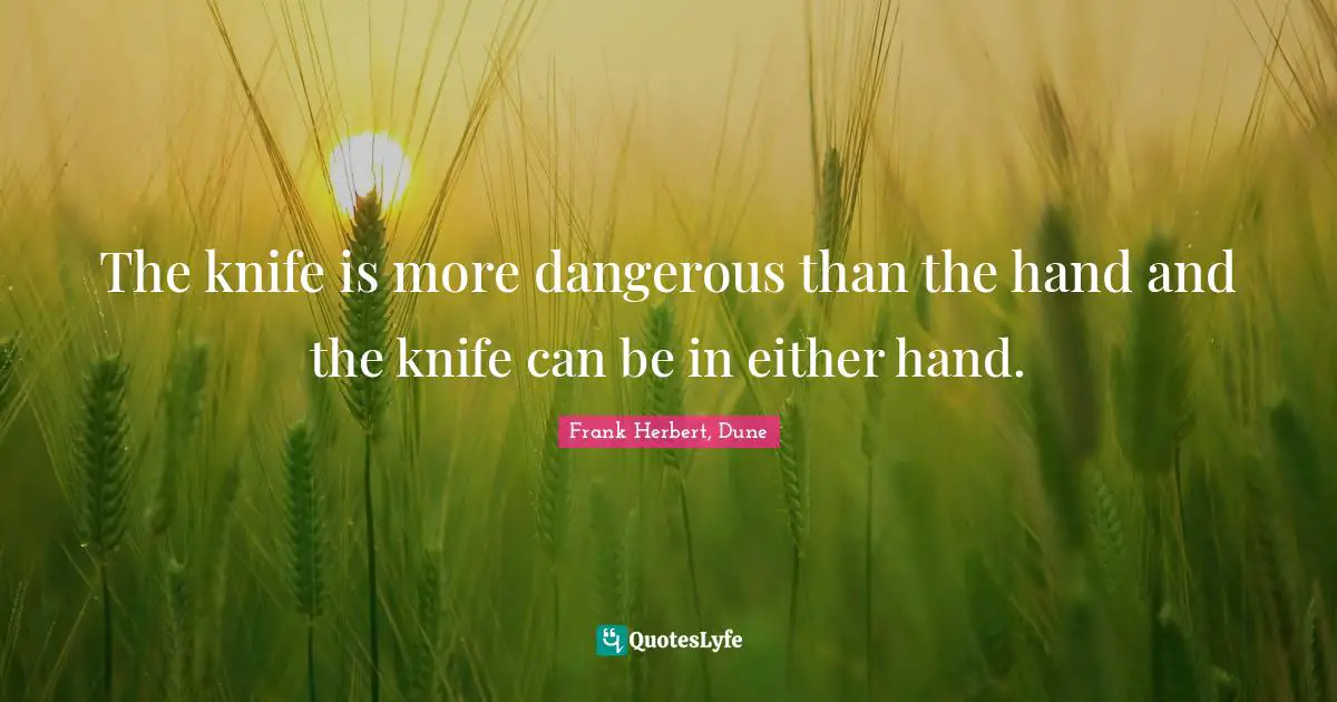 The knife is more dangerous than the hand and the knife can be in either hand.