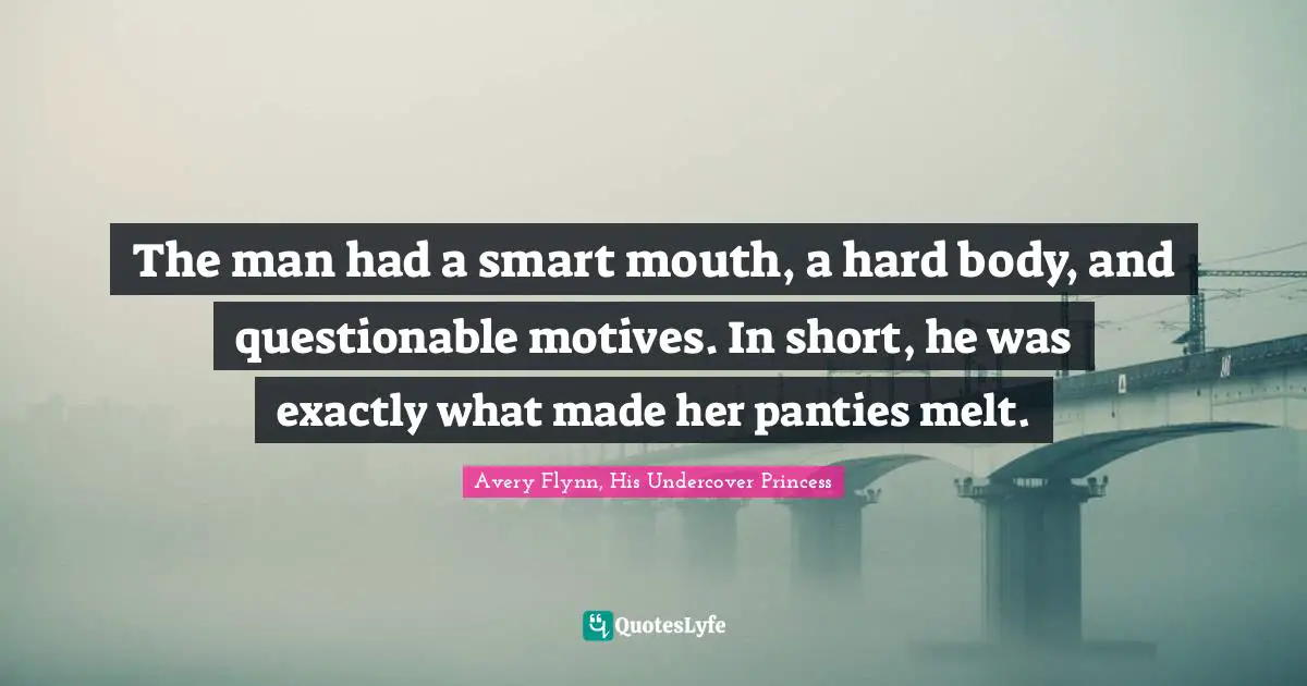 The man had a smart mouth, a hard body, and questionable motives. In short, he was exactly what made her panties melt.