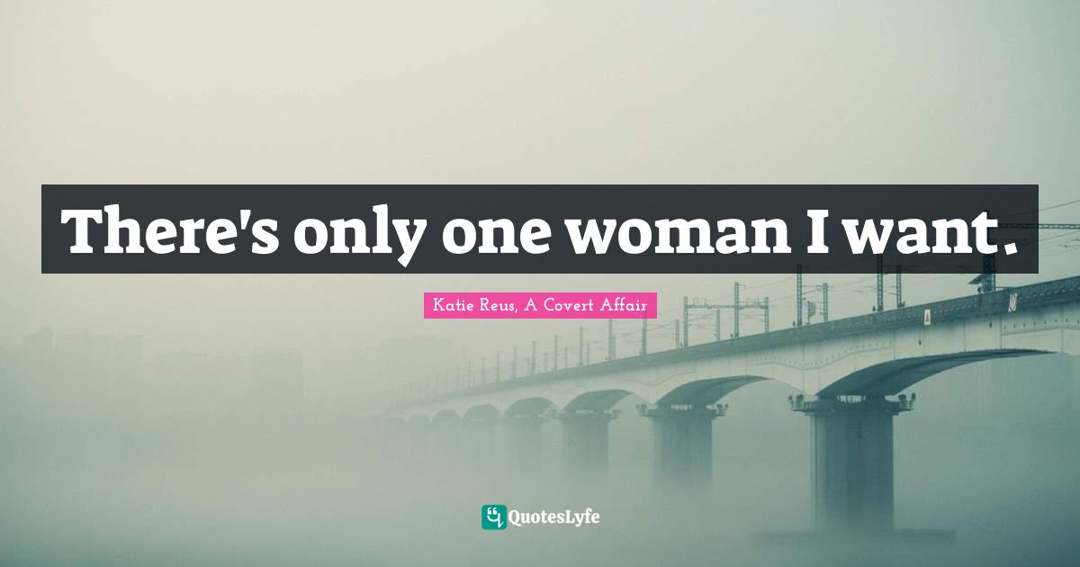 There's only one woman I want.