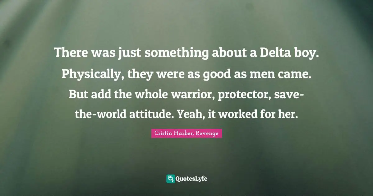 There was just something about a Delta boy. Physically, they were as good as men came. But add the whole warrior, protector, save-the-world attitude. Yeah, it worked for her.