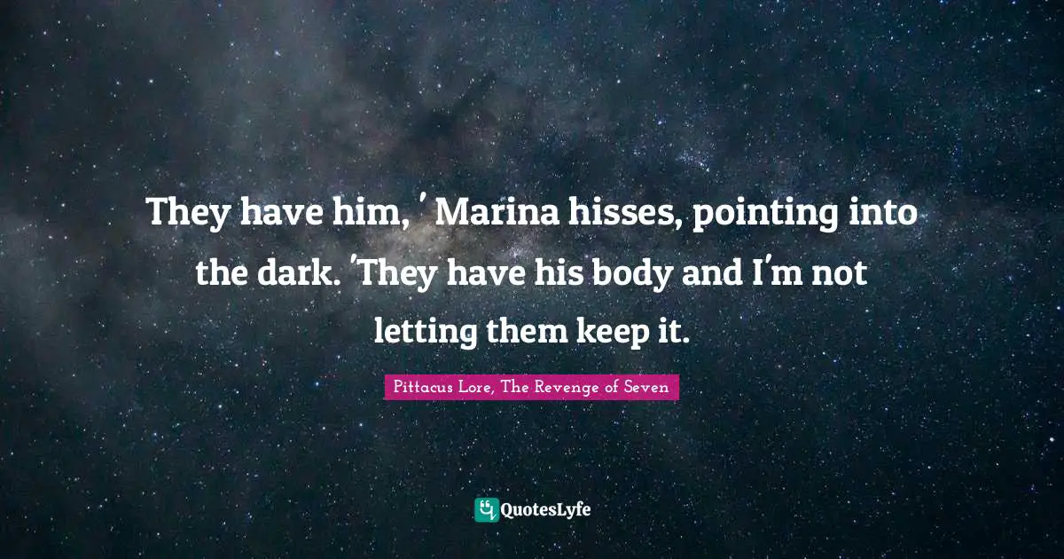 They have him, ' Marina hisses, pointing into the dark. 'They have his body and I'm not letting them keep it.