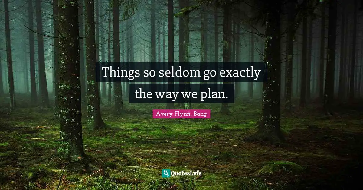 Things so seldom go exactly the way we plan.