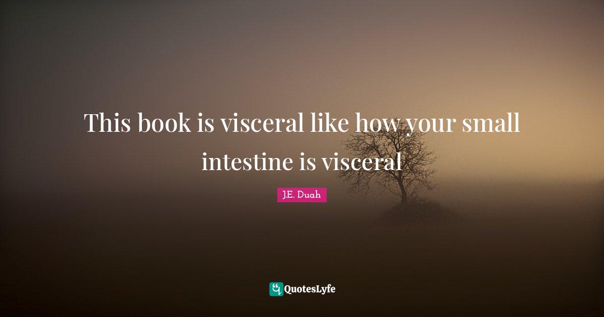 This book is visceral like how your small intestine is visceral