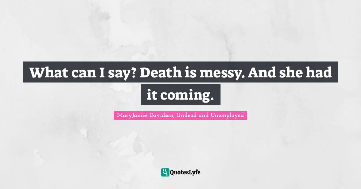 What can I say? Death is messy. And she had it coming.