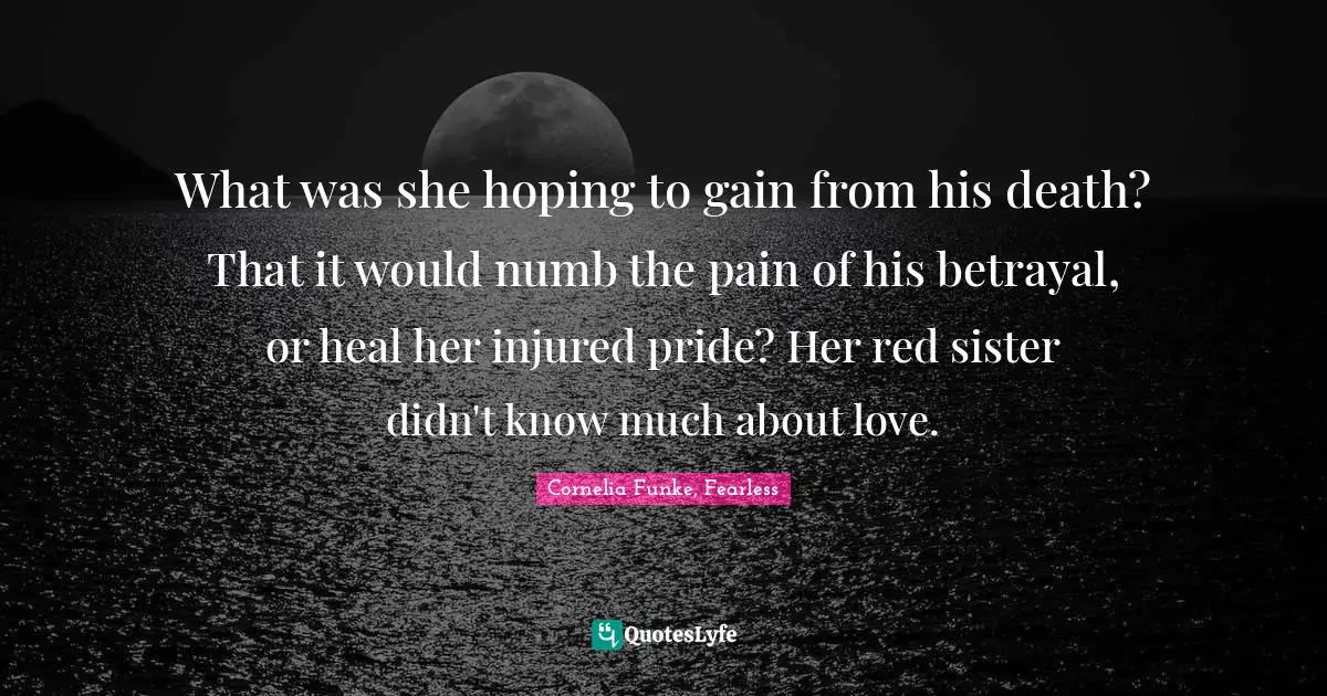 What was she hoping to gain from his death? That it would numb the pain of his betrayal, or heal her injured pride? Her red sister didn't know much about love.