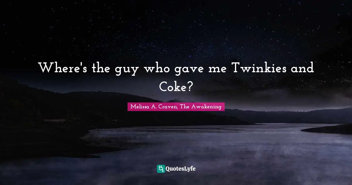 Where's the guy who gave me Twinkies and Coke?