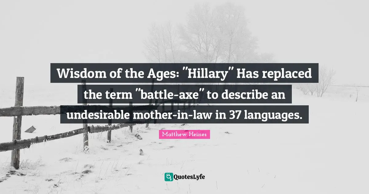 Wisdom of the Ages: "Hillary" Has replaced the term "battle-axe" to describe an undesirable mother-in-law in 37 languages.