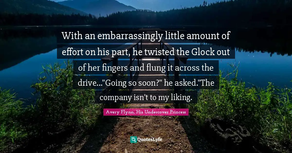 With an embarrassingly little amount of effort on his part, he twisted the Glock out of her fingers and flung it across the drive..."Going so soon?" he asked."The company isn't to my liking.