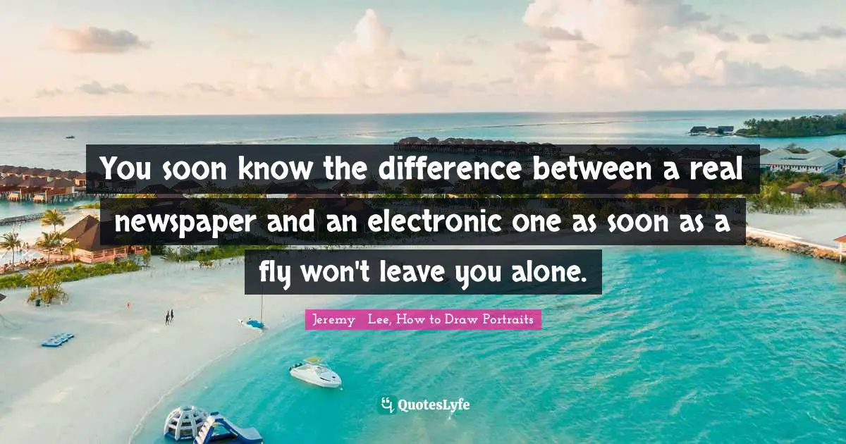 You soon know the difference between a real newspaper and an electronic one as soon as a fly won't leave you alone.