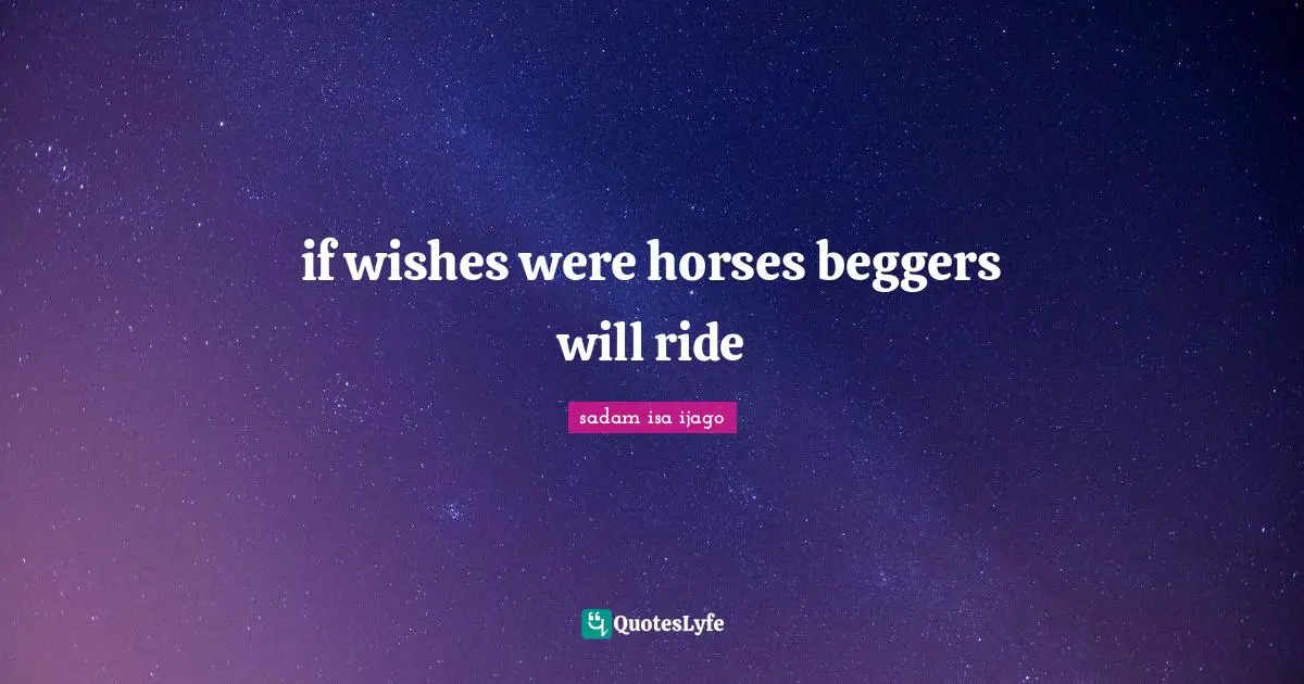 if wishes were horses beggers will ride