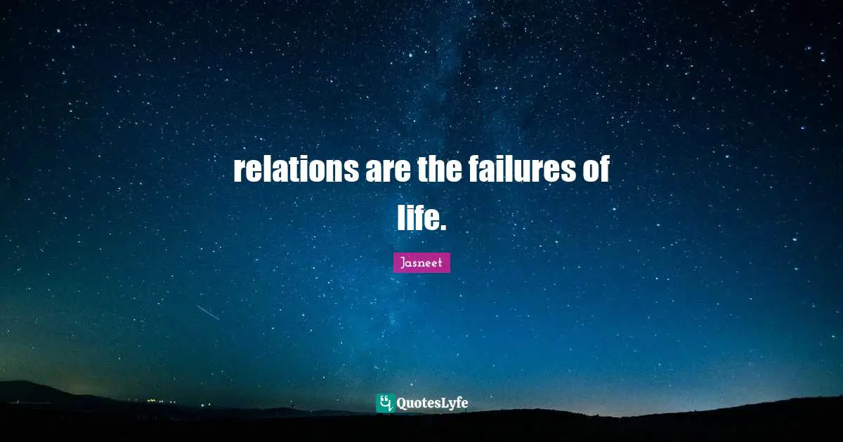 relations are the failures of life.