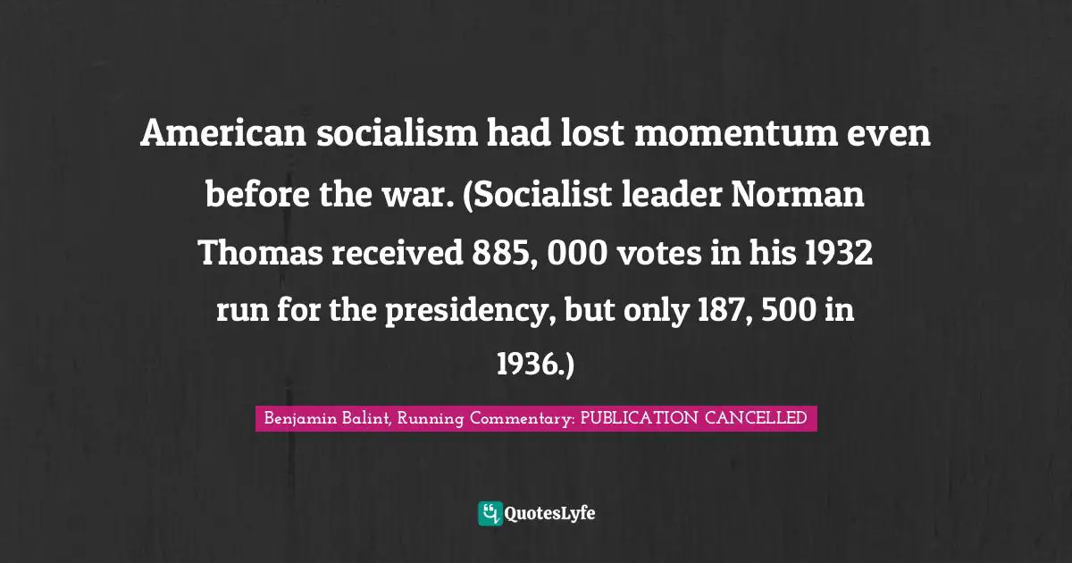 American socialism had lost momentum even before the war. (Socialist leader Norman Thomas received 885, 000 votes in his 1932 run for the presidency, but only 187, 500 in 1936.)