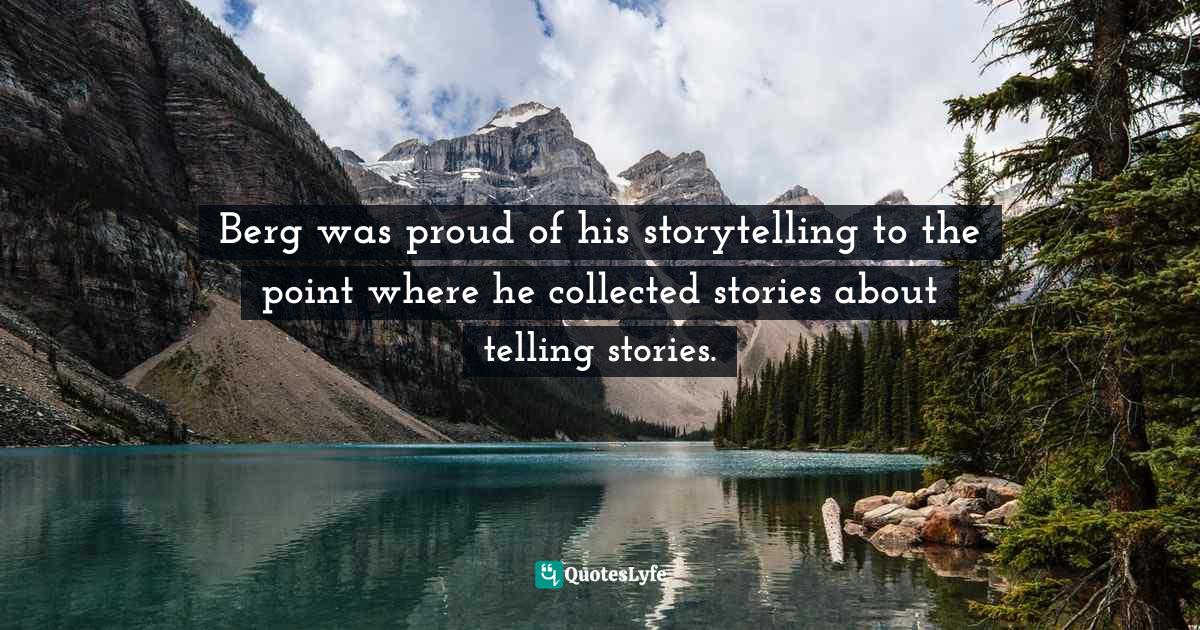 Berg was proud of his storytelling to the point where he collected stories about telling stories.