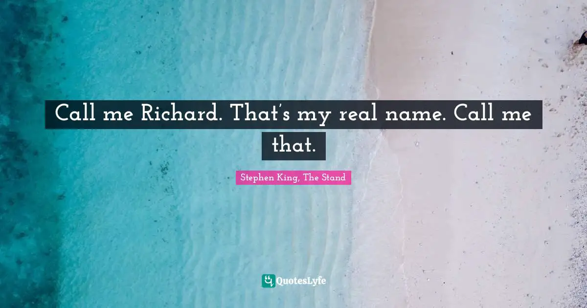 Stephen King, The Stand Quotes: "Call me Richard. That’s my real name. Call me that."