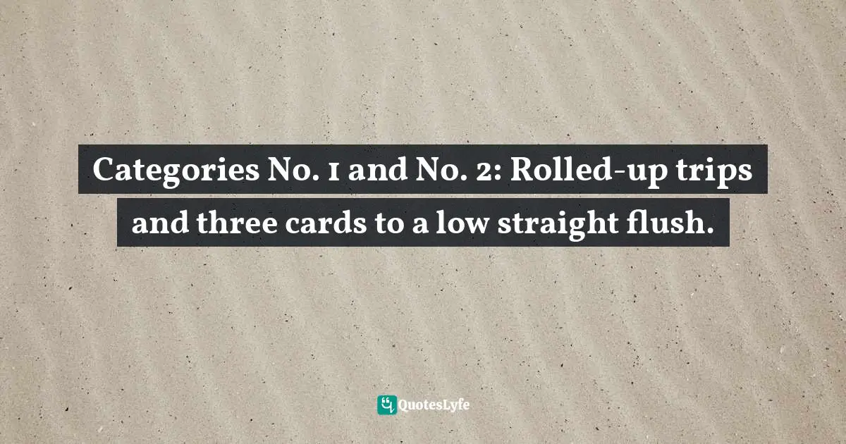Ray Zee, High-Low-Split Poker, Seven-Card Stud And Omaha Eight-or-better For Advan Quotes: "Categories No. 1 and No. 2: Rolled-up trips and three cards to a low straight flush."