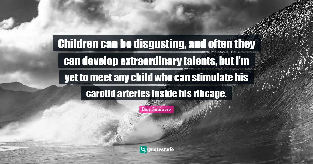 Children can be disgusting, and often they can develop extraordinary talents, but I’m yet to meet any child who can stimulate his carotid arteries inside his ribcage.