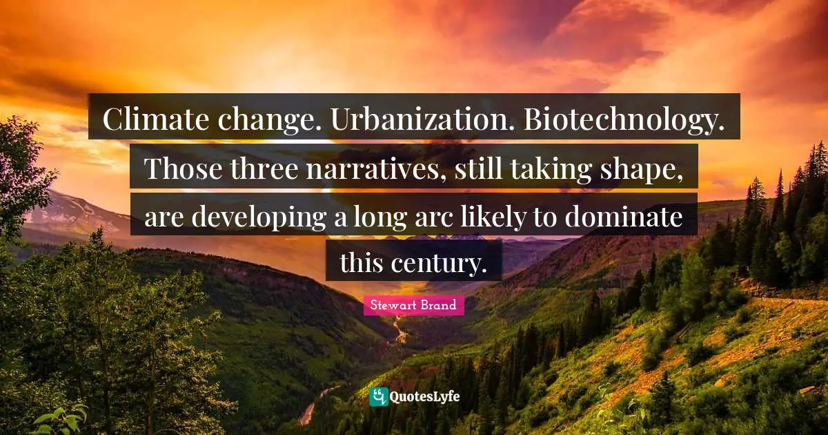 Climate change. Urbanization. Biotechnology. Those three narratives, still taking shape, are developing a long arc likely to dominate this century.
