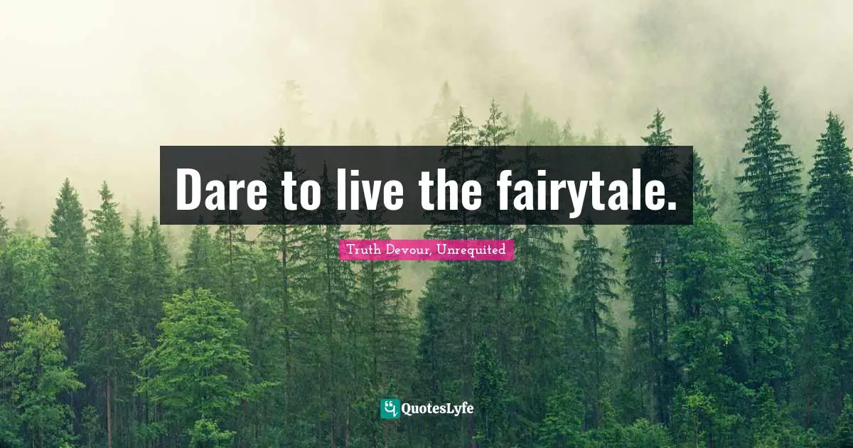 Dare to live the fairytale.