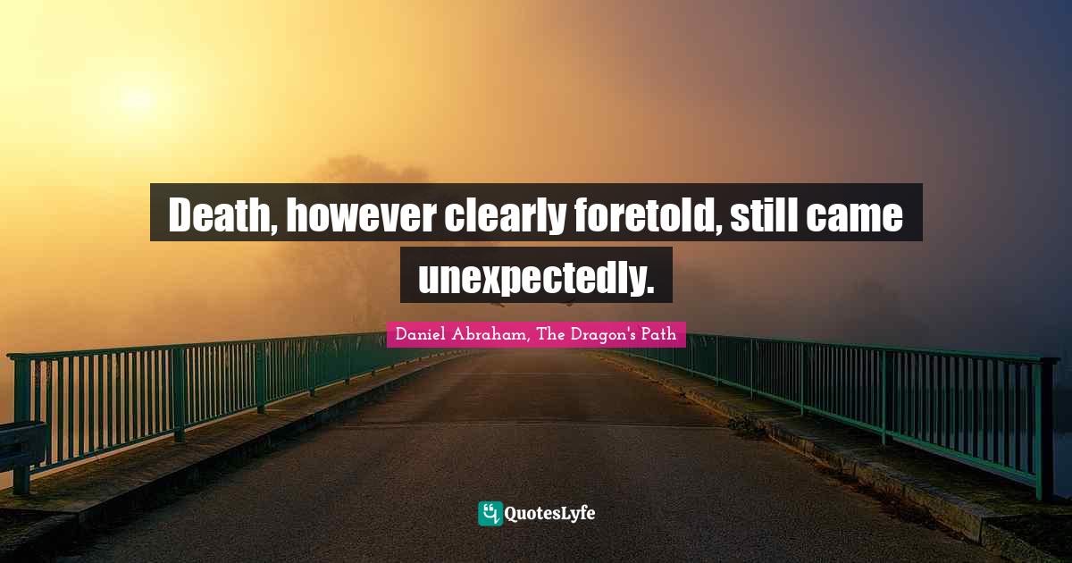 G-Dragon Quotes: "Death, however clearly foretold, still came unexpectedly."