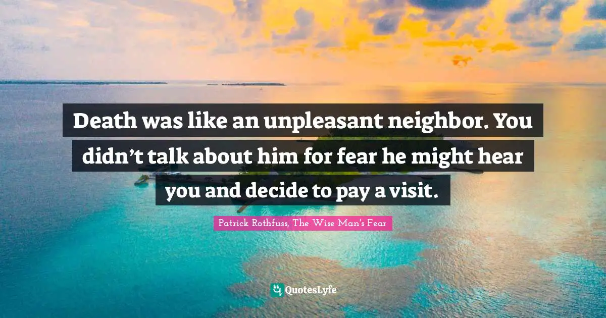 Kindlehighlight Quotes: "Death was like an unpleasant neighbor. You didn’t talk about him for fear he might hear you and decide to pay a visit."