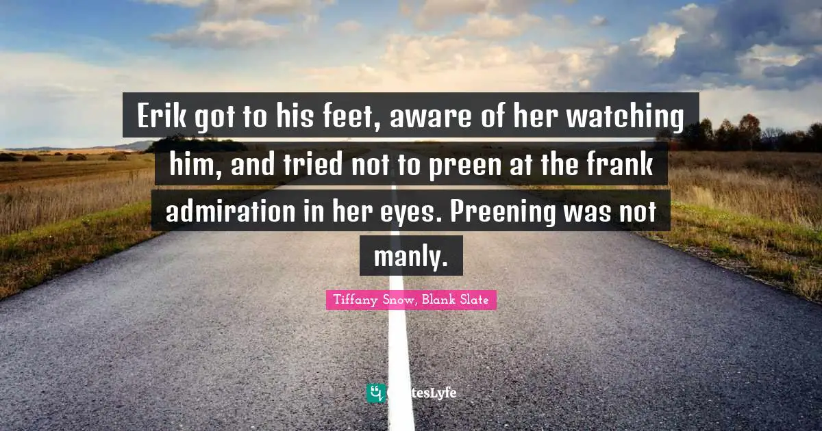 Erik got to his feet, aware of her watching him, and tried not to preen at the frank admiration in her eyes. Preening was not manly.