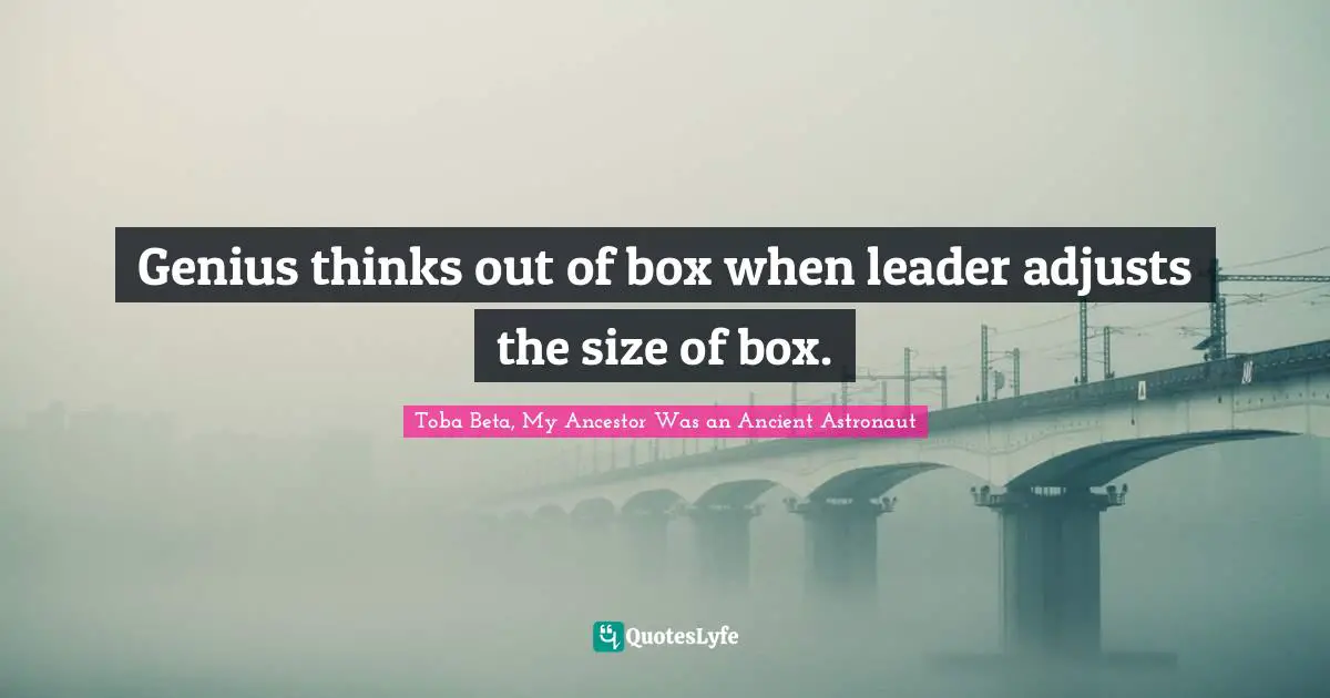 Genius thinks out of box when leader adjusts the size of box.