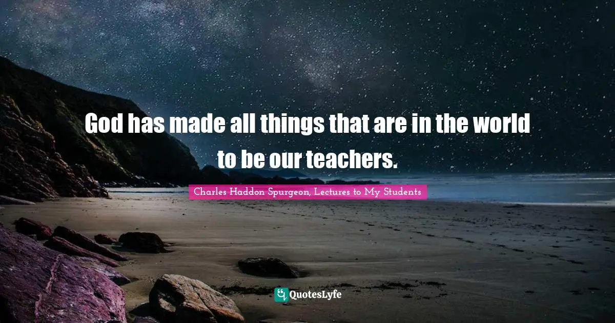 God has made all things that are in the world to be our teachers.