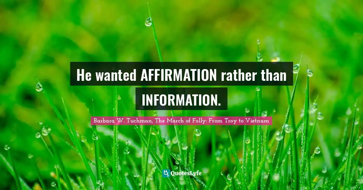 He wanted AFFIRMATION rather than INFORMATION.