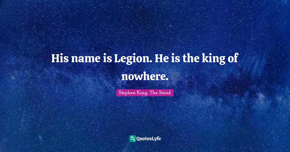 Stephen King, The Stand Quotes: "His name is Legion. He is the king of nowhere."