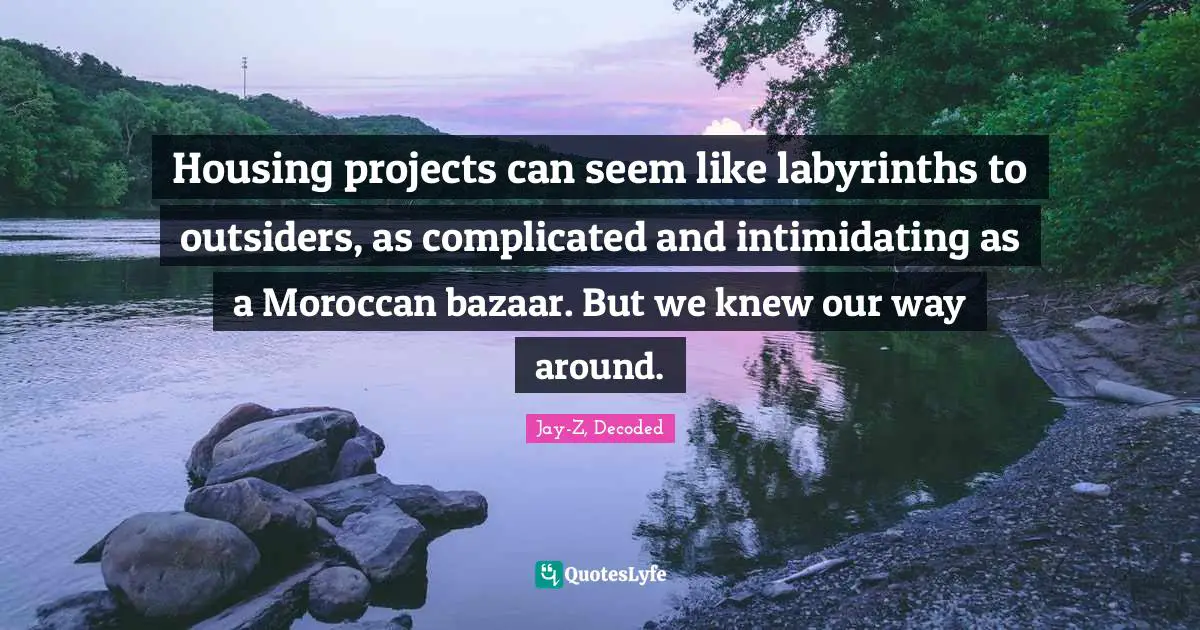 Housing projects can seem like labyrinths to outsiders, as complicated and intimidating as a Moroccan bazaar. But we knew our way around.
