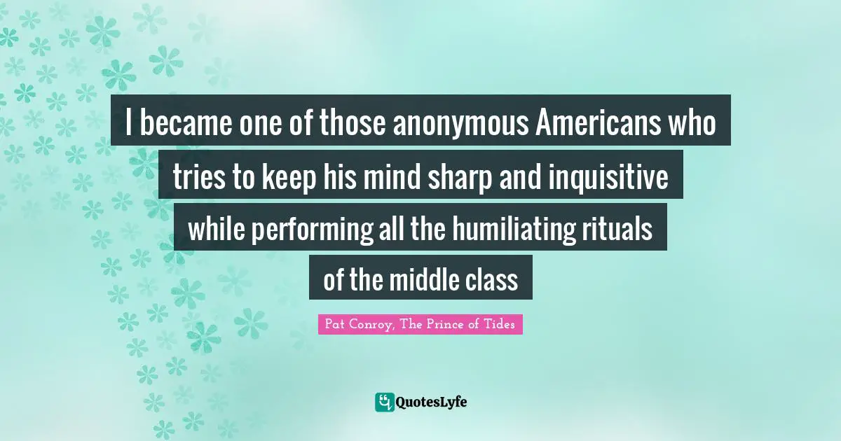 I became one of those anonymous Americans who tries to keep his mind sharp and inquisitive while performing all the humiliating rituals of the middle class