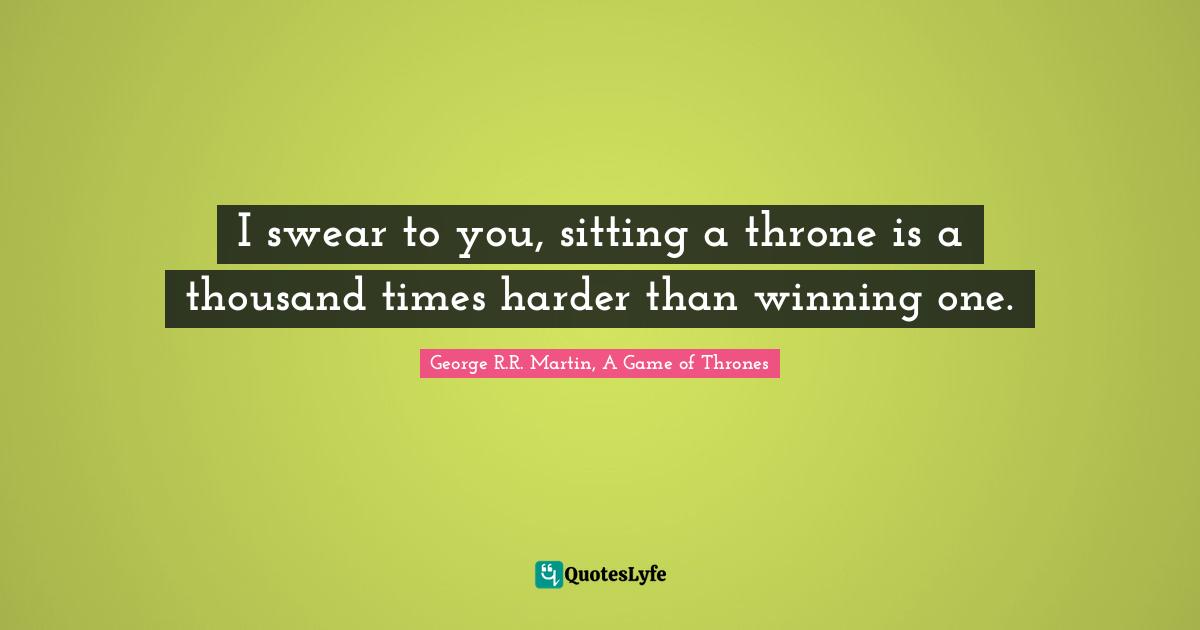 Kindlehighlight Quotes: "I swear to you, sitting a throne is a thousand times harder than winning one."