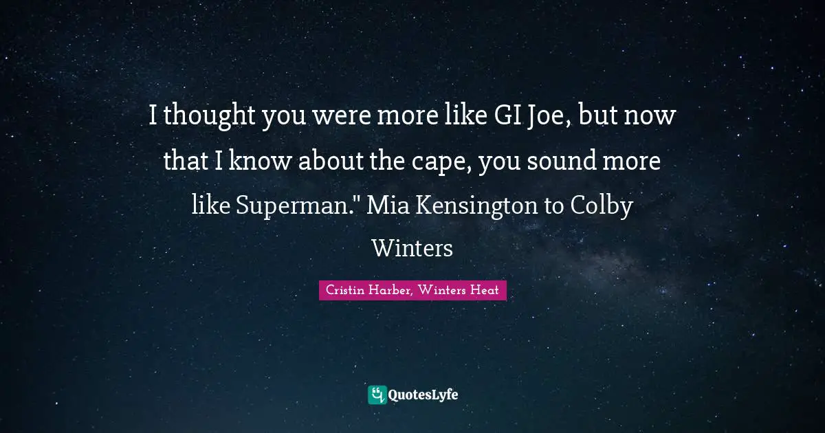 I thought you were more like GI Joe, but now that I know about the cape, you sound more like Superman." Mia Kensington to Colby Winters
