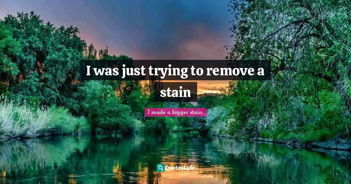 I was just trying to remove a stain