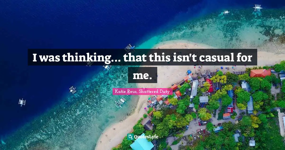 I was thinking... that this isn't casual for me.