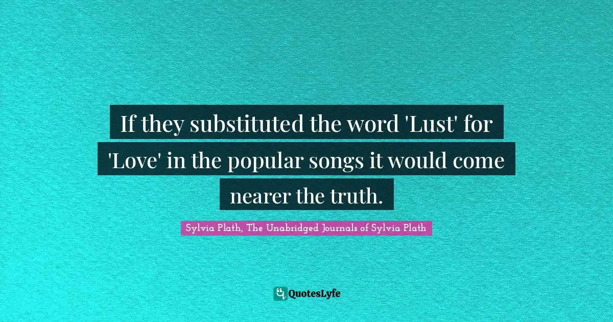 Lyrics Quotes: "If they substituted the word 'Lust' for 'Love' in the popular songs it would come nearer the truth."