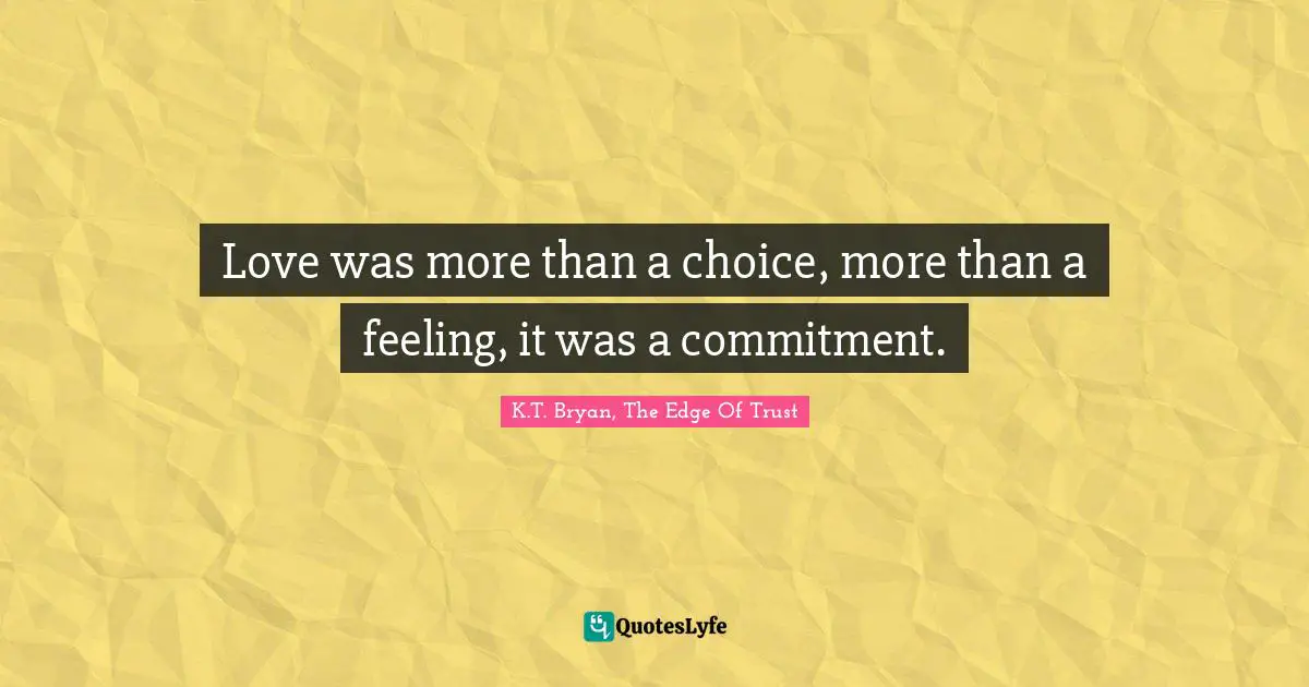 Love was more than a choice, more than a feeling, it was a commitment.