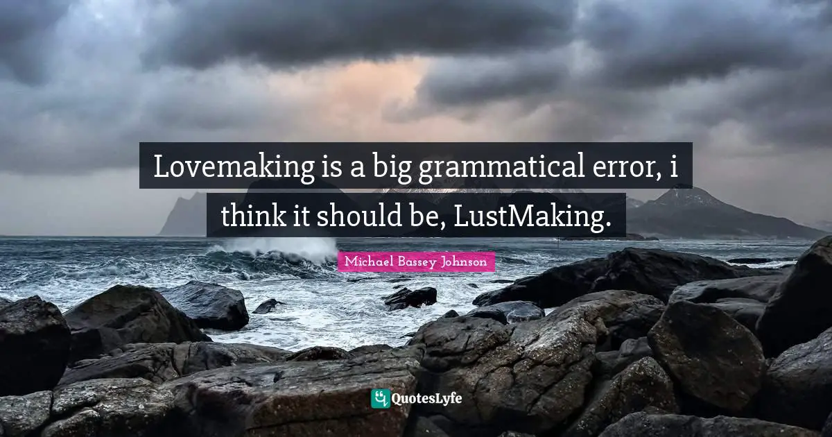 Lovemaking is a big grammatical error, i think it should be, LustMaking.