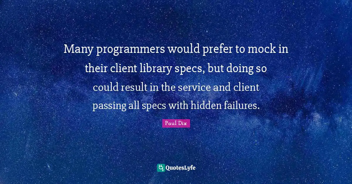 Many programmers would prefer to mock in their client library specs, but doing so could result in the service and client passing all specs with hidden failures.