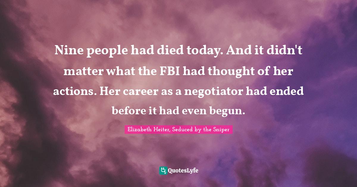 Nine people had died today. And it didn't matter what the FBI had thought of her actions. Her career as a negotiator had ended before it had even begun.