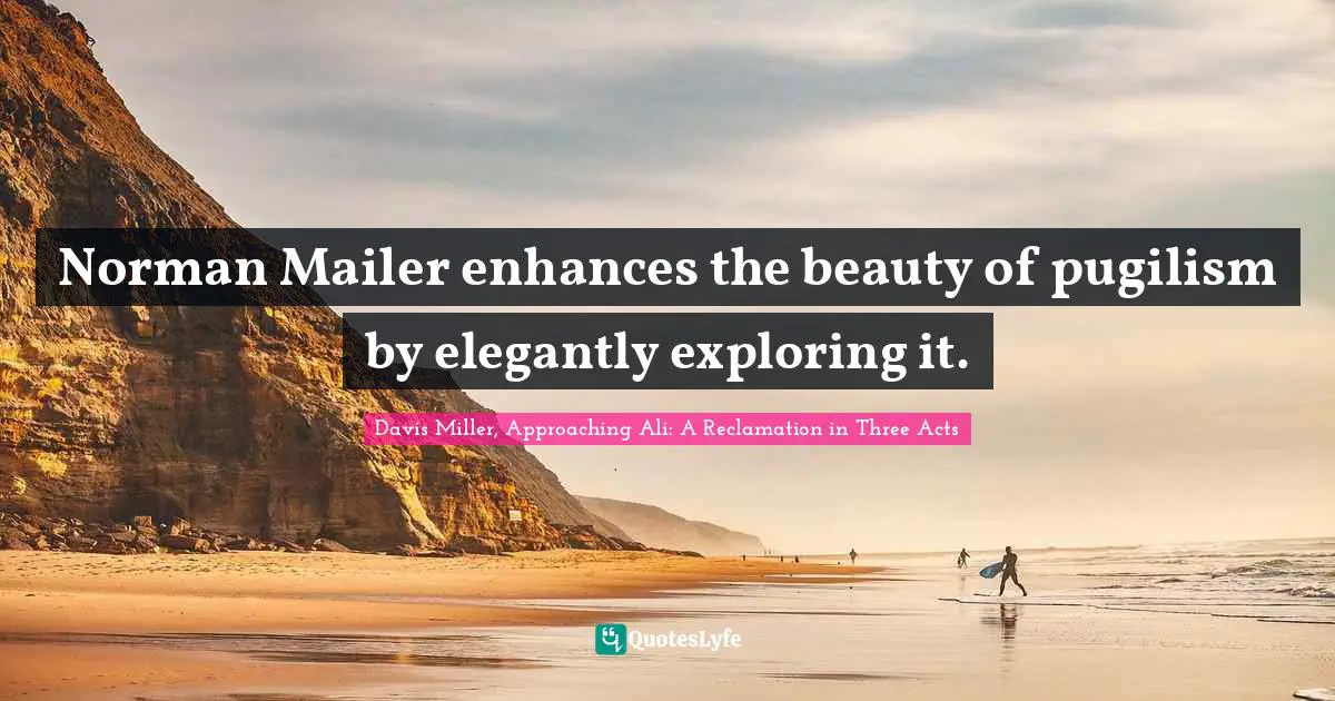 Norman Mailer enhances the beauty of pugilism by elegantly exploring it.