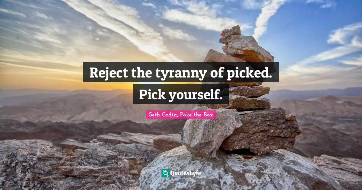 Kindlehighlight Quotes: "Reject the tyranny of picked. Pick yourself."