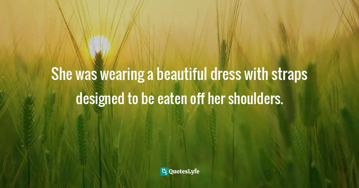 She was wearing a beautiful dress with straps designed to be eaten off her shoulders.