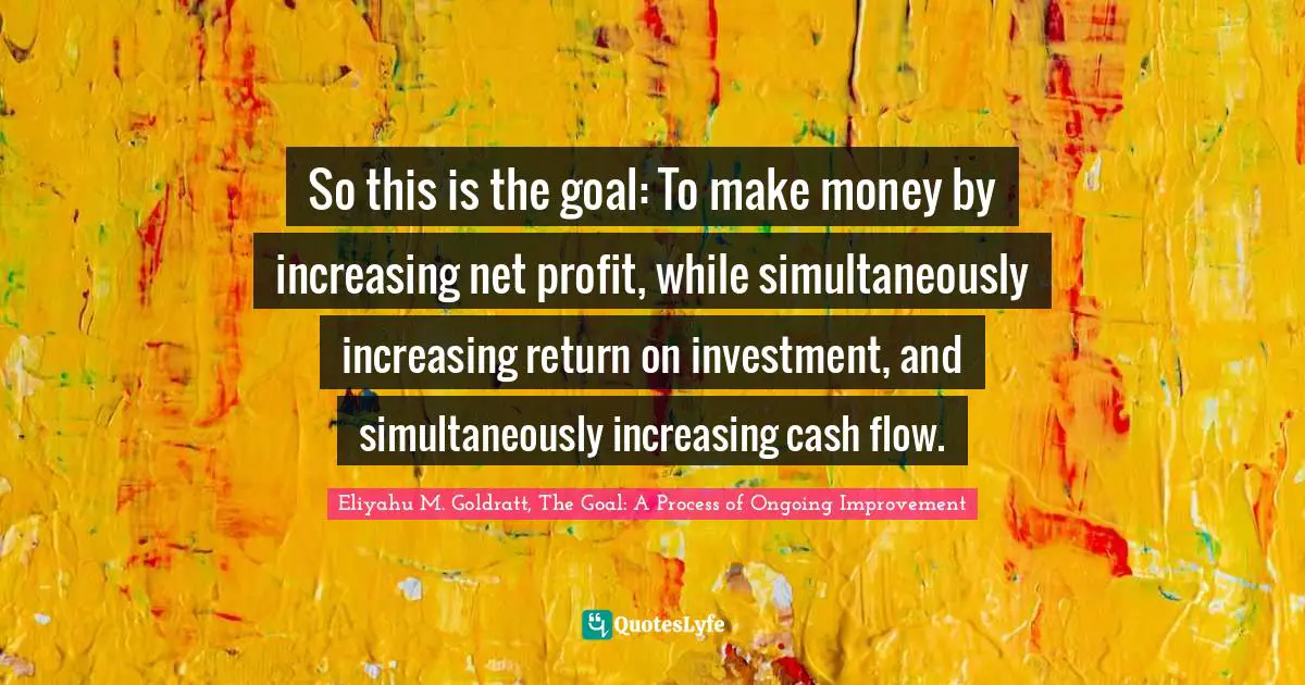 Kindlehighlight Quotes: "So this is the goal: To make money by increasing net profit, while simultaneously increasing return on investment, and simultaneously increasing cash flow."