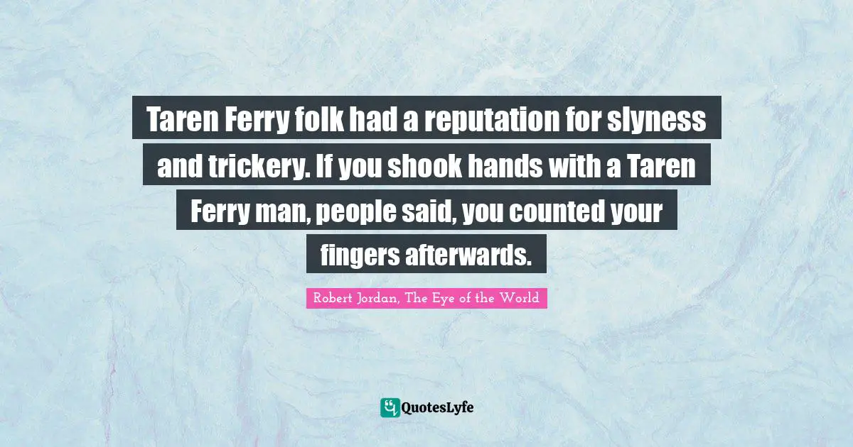 Taren Ferry folk had a reputation for slyness and trickery. If you shook hands with a Taren Ferry man, people said, you counted your fingers afterwards.