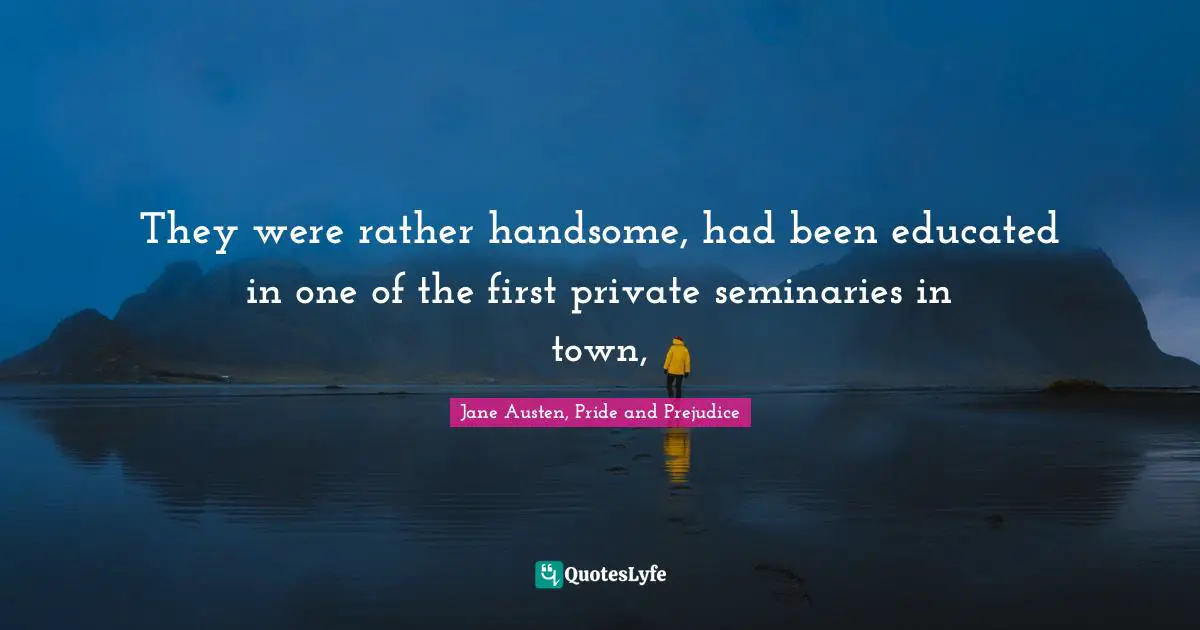 They were rather handsome, had been educated in one of the first private seminaries in town, 