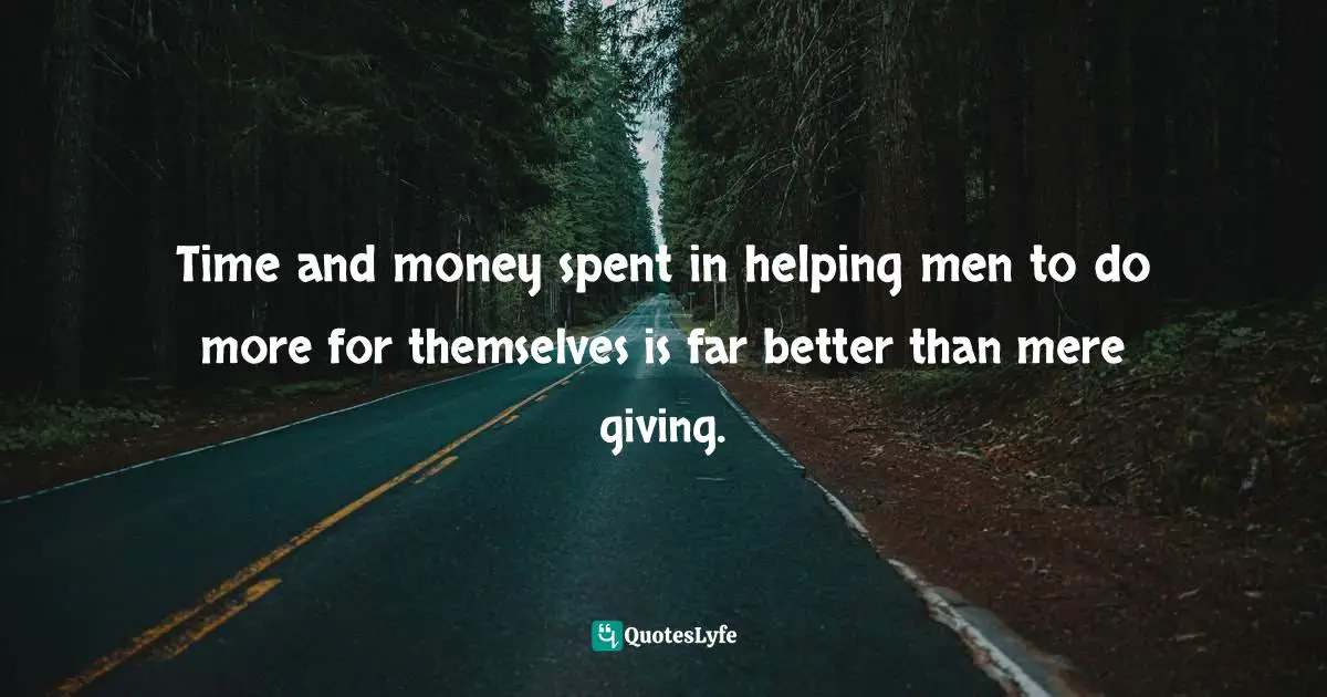 Kindlehighlight Quotes: "Time and money spent in helping men to do more for themselves is far better than mere giving."