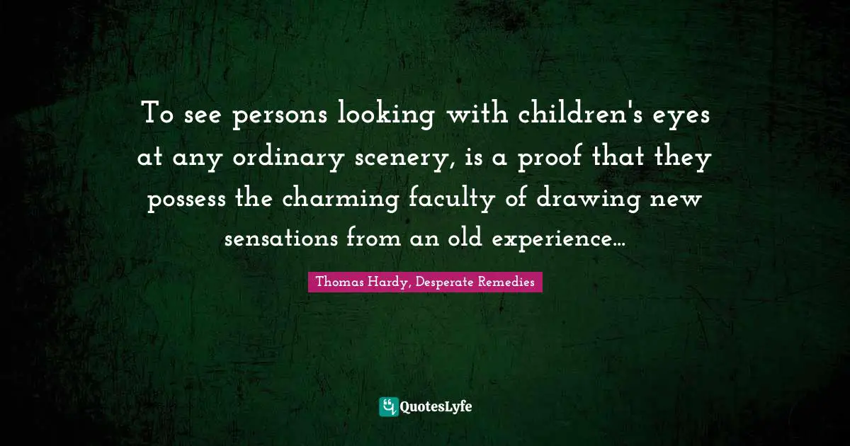 To see persons looking with children's eyes at any ordinary scenery, is a proof that they possess the charming faculty of drawing new sensations from an old experience...