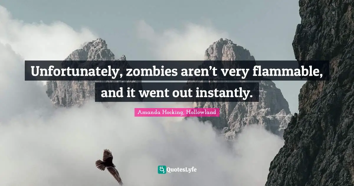 Unfortunately, zombies aren’t very flammable, and it went out instantly.